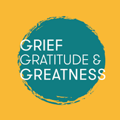 Grief Gratitude & Greatness